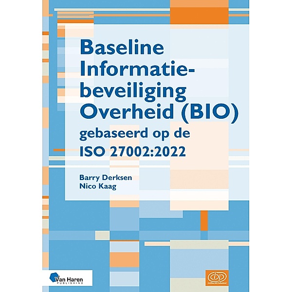 Baseline Informatiebeveiliging Overheid (BIO) gebaseerd op de ISO 27002:2022, Barry Derksen, Nico Kaag