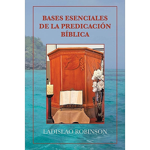 Bases Esenciales De La Predicación Bíblica, Ladislao Robinson