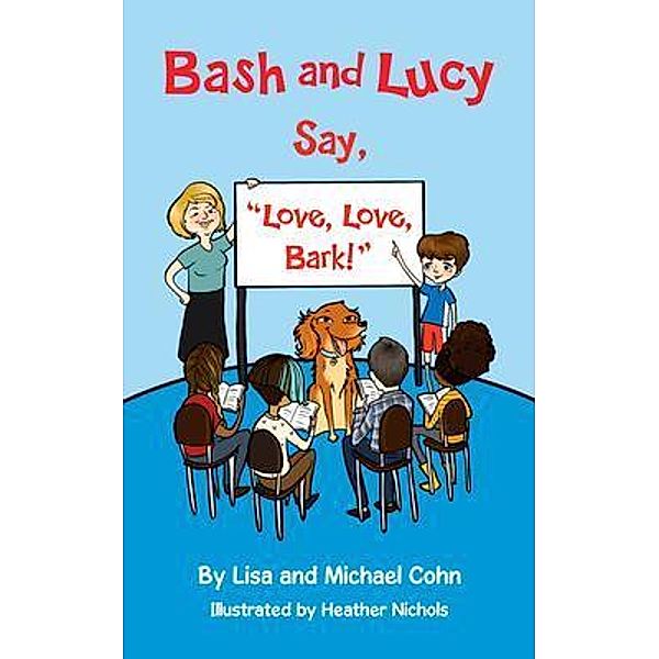 Bash and Lucy Say, Love, Love, Bark! / Bash and Lucy Bd.4, Lisa Cohn, Michael Cohn