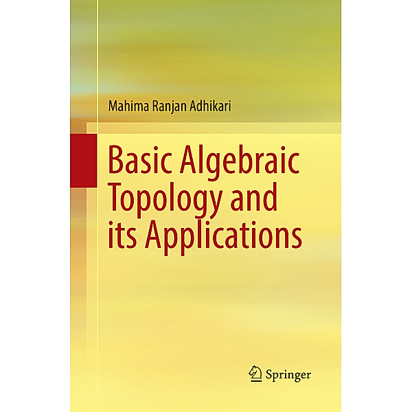 Basic Algebraic Topology and its Applications, Mahima Ranjan Adhikari