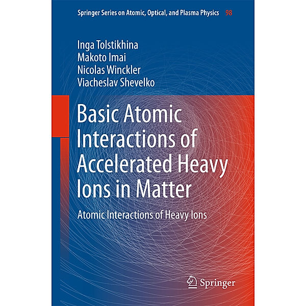 Basic Atomic Interactions of Accelerated Heavy Ions in Matter, Inga Tolstikhina, Makoto Imai, Nicolas Winckler, Viacheslav Shevelko