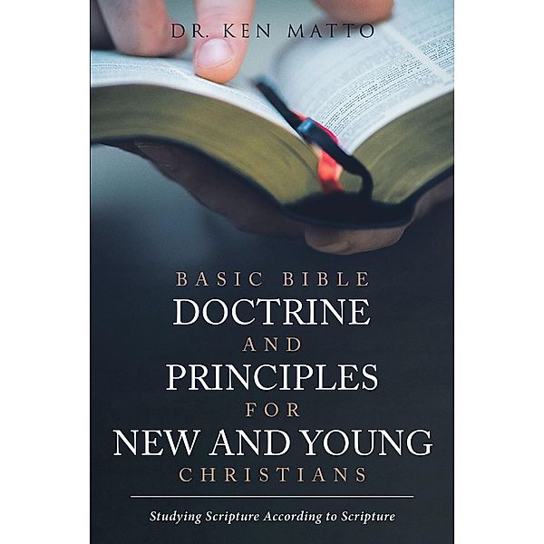 Basic Bible Doctrine and Principles for New and Young Christians / Christian Faith Publishing, Inc., Ken Matto