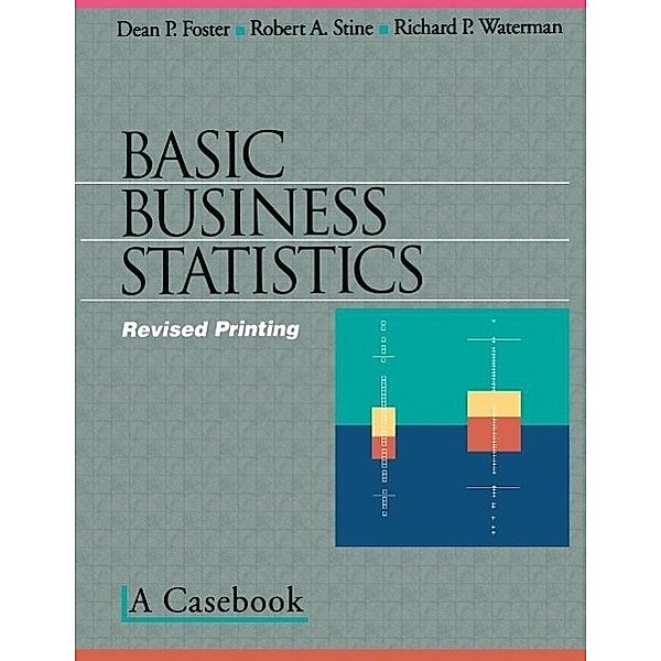 Basic Business Statistics, Dean P. Foster, Robert A. Stine, Richard P. Waterman