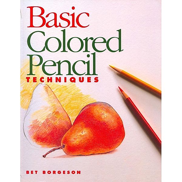 Basic Colored Pencil Techniques / Basic Techniques, Bet Borgeson