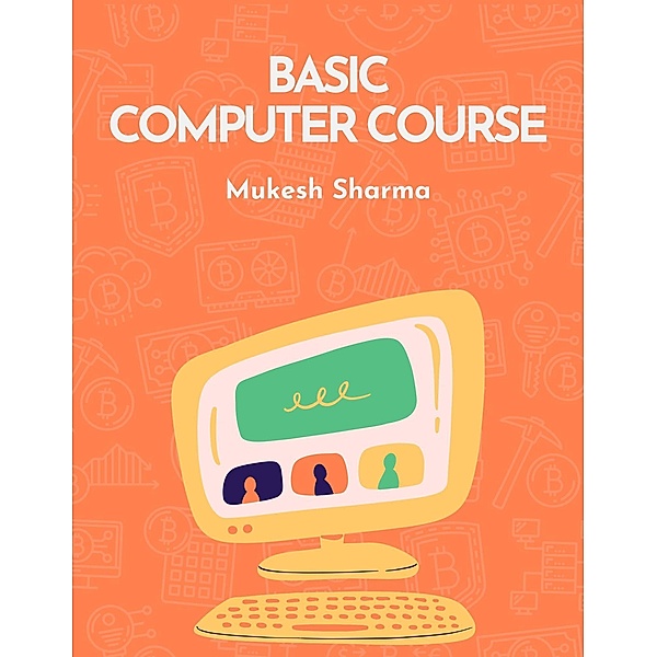 Basic Computer Course, For Beginners and Technology Students, Mukesh Sharma