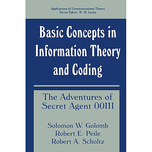 Basic Concepts in Information Theory and Coding, Solomon W. Golomb, Robert E. Peile, Robert A. Scholtz