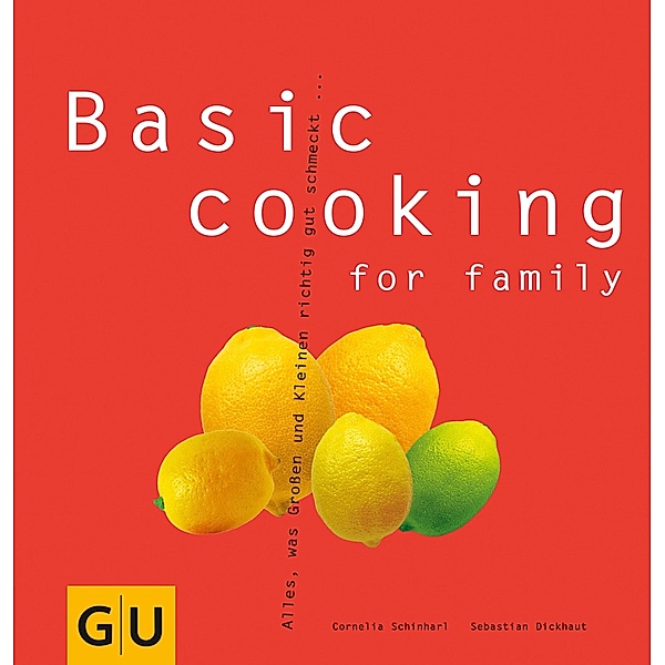 Basic cooking for family / GU Kochen & Verwöhnen Basic cooking, Sebastian Dickhaut, Cornelia Schinharl