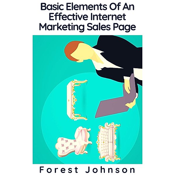 Basic Elements Of An Effective Internet Marketing Sales Page, Forest Johnson