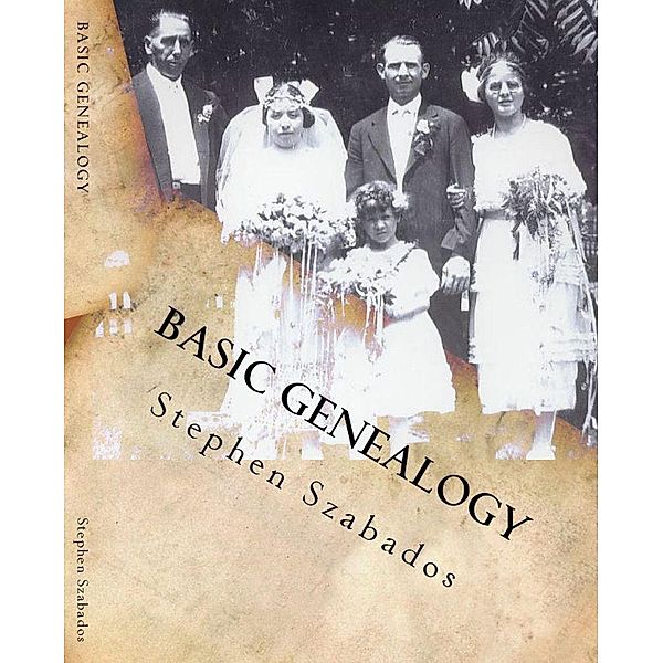 Basic Genealogy: Saving Your Family History, Stephen Szabados