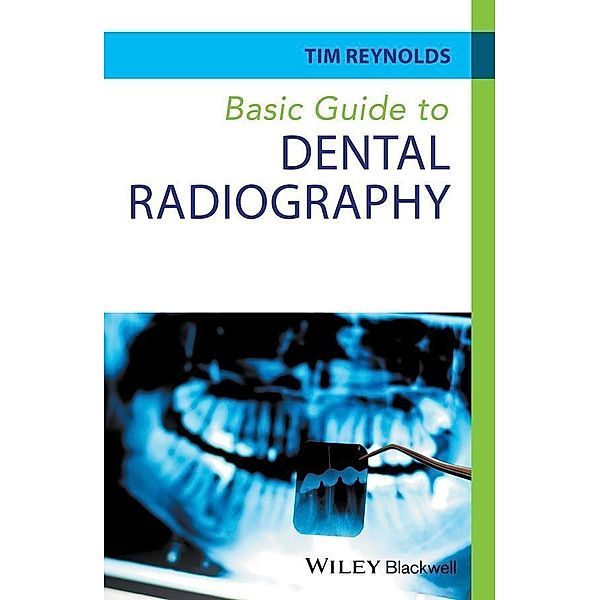 Basic Guide to Dental Radiography / Basic Guide Dentistry Series, Tim Reynolds