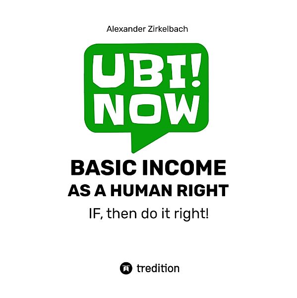 BASIC INCOME AS A HUMAN RIGHT - IF, then do it right!, Alexander Zirkelbach