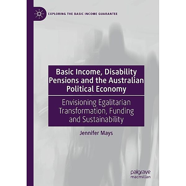 Basic Income, Disability Pensions and the Australian Political Economy / Exploring the Basic Income Guarantee, Jennifer Mays