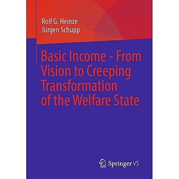 Basic Income - From Vision to Creeping Transformation of the Welfare State, Rolf G. Heinze, Jürgen Schupp