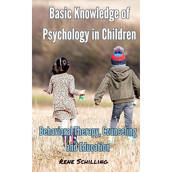 Basic Knowledge of Psychology in Children, Behavioral Therapy, Counseling and Education, Rene Schilling
