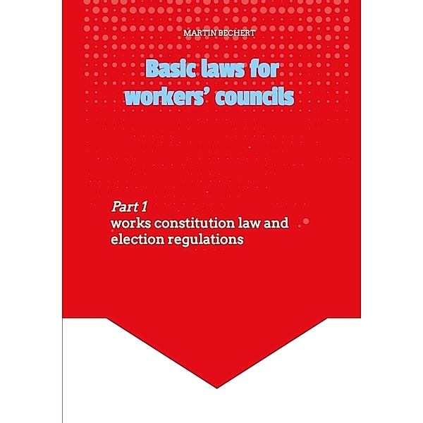 Basic laws for the workers' councils - Deutsches Recht für englischsprachige Betriebsratsmitglieder, Martin Bechert