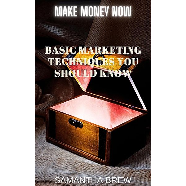Basic Marketing Techniques You Should Know (Make Money Now, #1) / Make Money Now, Samantha Brew