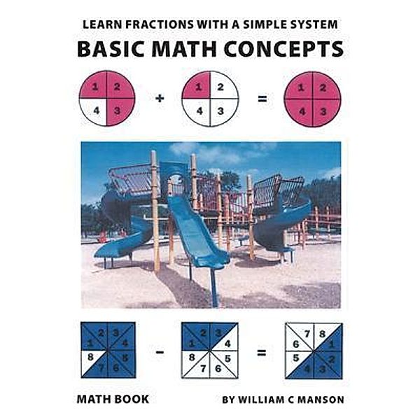 Basic Math Concepts: Learn Fractions with A Simple System, William C Manson