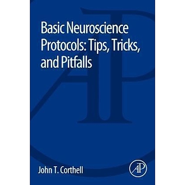 Basic Molecular Protocols in Neuroscience: Tips, Tricks, and Pitfalls, John T. Corthell