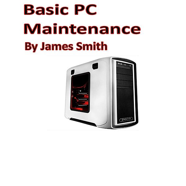 Basic Pc Maintenance, James Smith