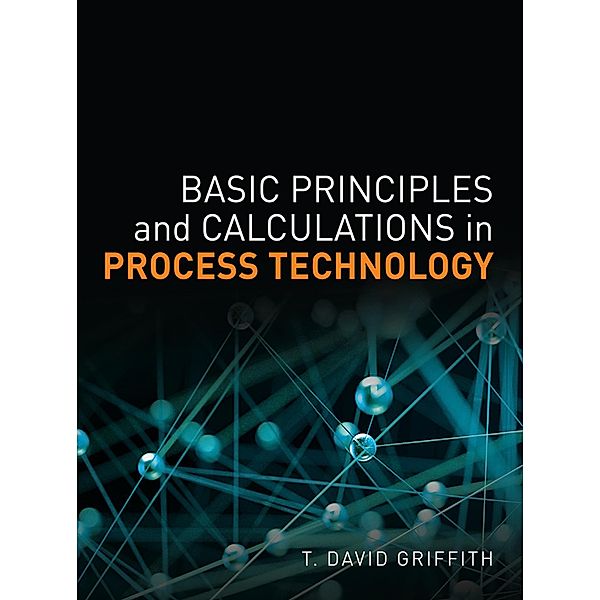 Basic Principles and Calculations in Process Technology, Griffith T. David