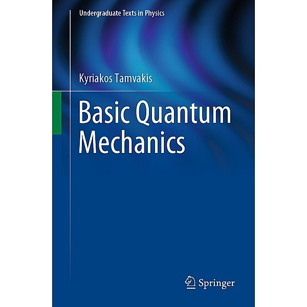 Basic Quantum Mechanics / Undergraduate Texts in Physics, Kyriakos Tamvakis