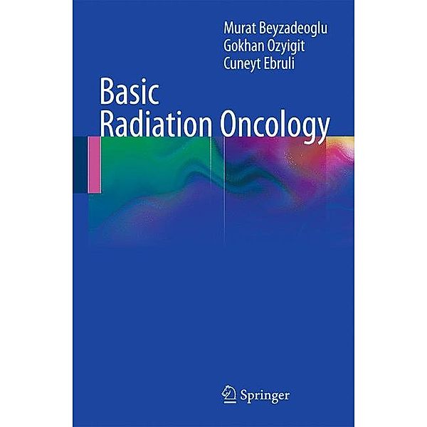 Basic Radiation Oncology, Murat Beyzadeoglu, Gokhan Özyigit, Cyneyt Ebruli