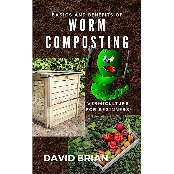 Basics and Benefits of Worm Composting, David Brian