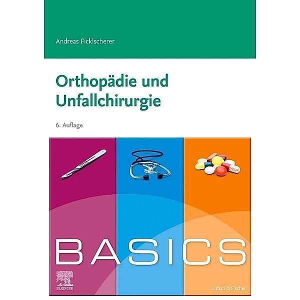 Basics / BASICS Orthopädie und Unfallchirurgie, Andreas Ficklscherer