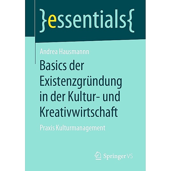 Basics der Existenzgründung in der Kultur- und Kreativwirtschaft / essentials, Andrea Hausmann