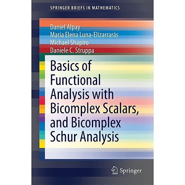 Basics of Functional Analysis with Bicomplex Scalars, and Bicomplex Schur Analysis / SpringerBriefs in Mathematics, Daniel Alpay, Maria Elena Luna-Elizarrarás, Michael Shapiro, Daniele C. Struppa