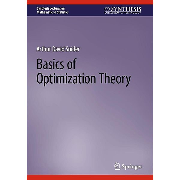 Basics of Optimization Theory / Synthesis Lectures on Mathematics & Statistics, Arthur David Snider