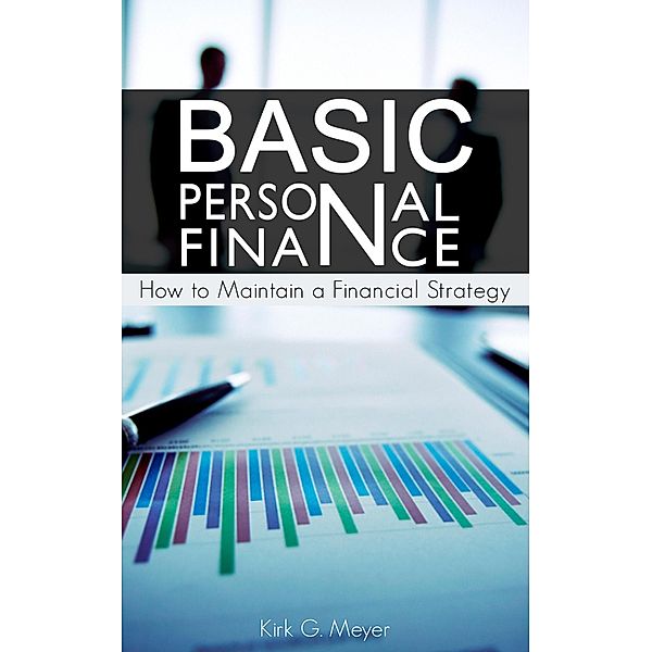 Basics of Personal Finance: How to Maintain a Financial Strategy / Personal Finance, Kirk G. Meyer