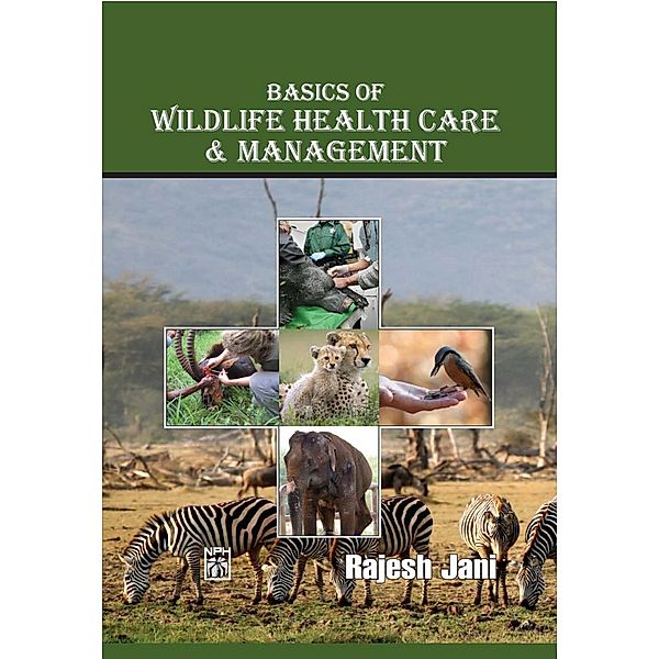 Basics Of Wildlife Health Care And Management, Rajesh Jani