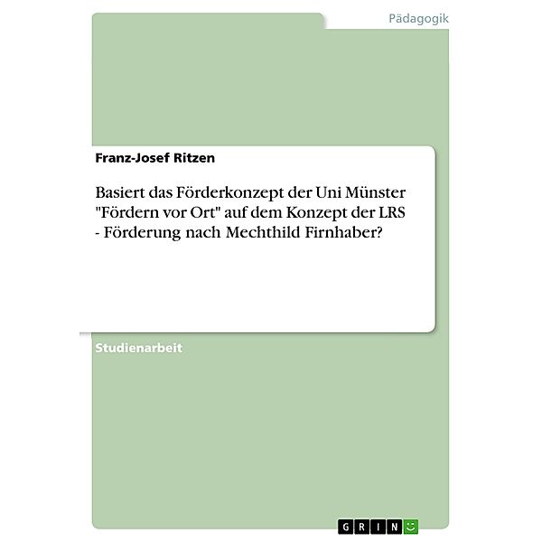 Basiert das Förderkonzept der Uni Münster Fördern vor Ort auf dem Konzept der LRS - Förderung nach Mechthild Firnhaber?, Franz-Josef Ritzen