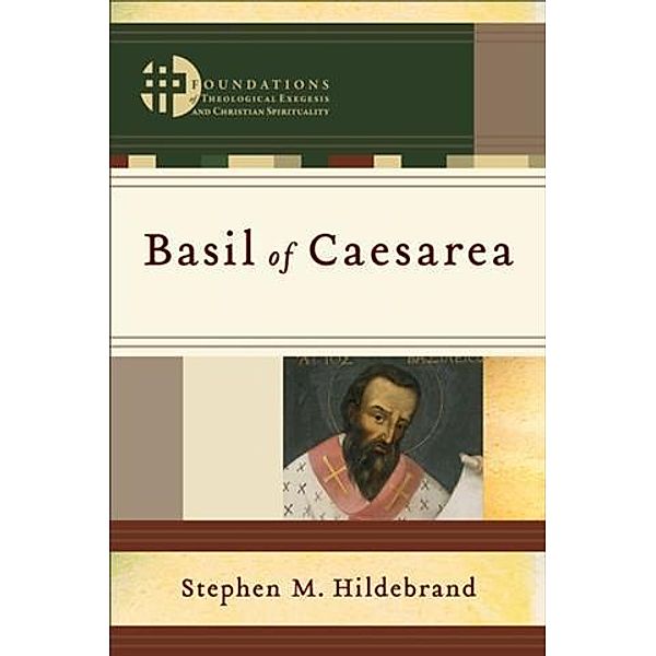 Basil of Caesarea (Foundations of Theological Exegesis and Christian Spirituality), Stephen M. Hildebrand