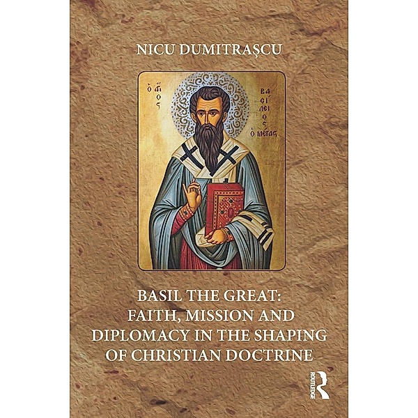 Basil the Great: Faith, Mission and Diplomacy in the Shaping of Christian Doctrine, Nicu Dumitra¿cu