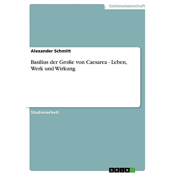 Basilius der Große von Caesarea - Leben, Werk und Wirkung, Alexander Schmitt