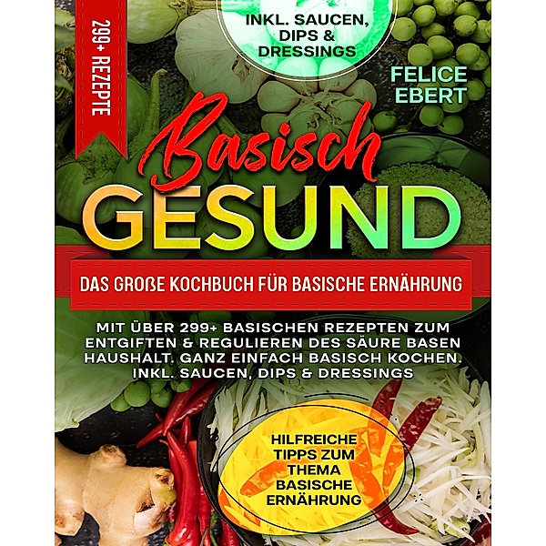 Basisch gesund - Das grosse Kochbuch für basische Ernährung, Felice Ebert