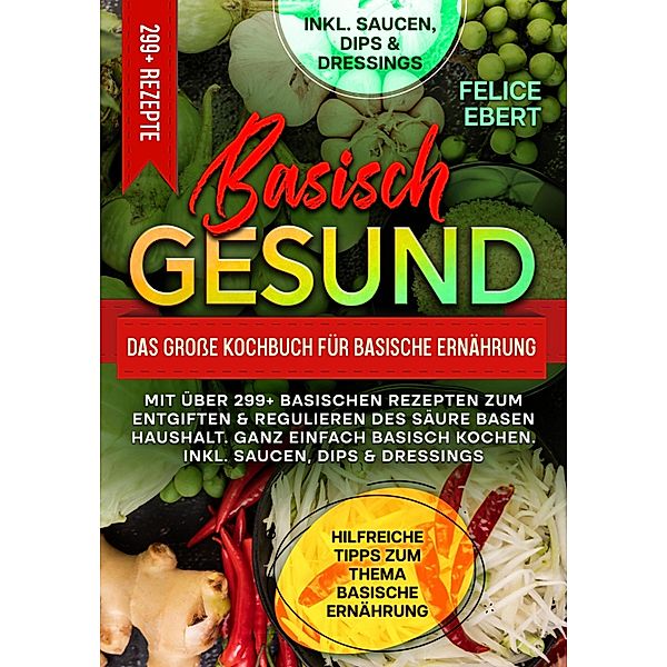 Basisch gesund - Das große Kochbuch für basische Ernährung, Felice Ebert