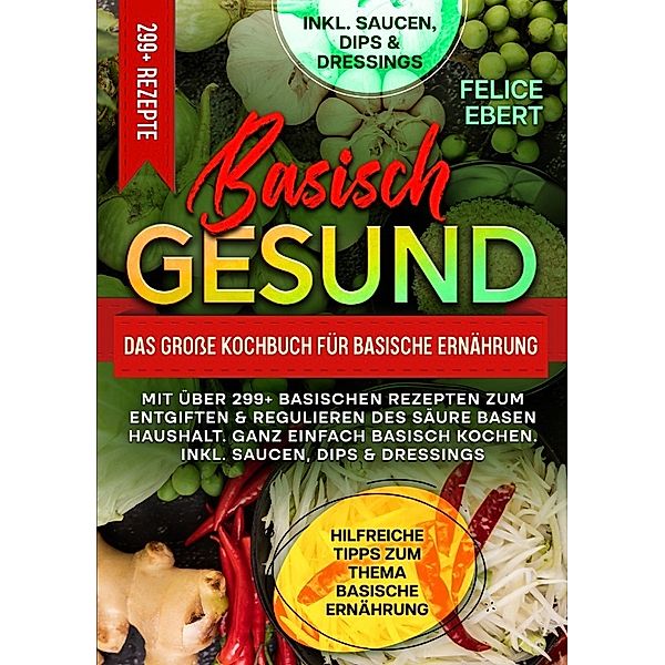 Basisch gesund - Das große Kochbuch für basische Ernährung, Felice Ebert