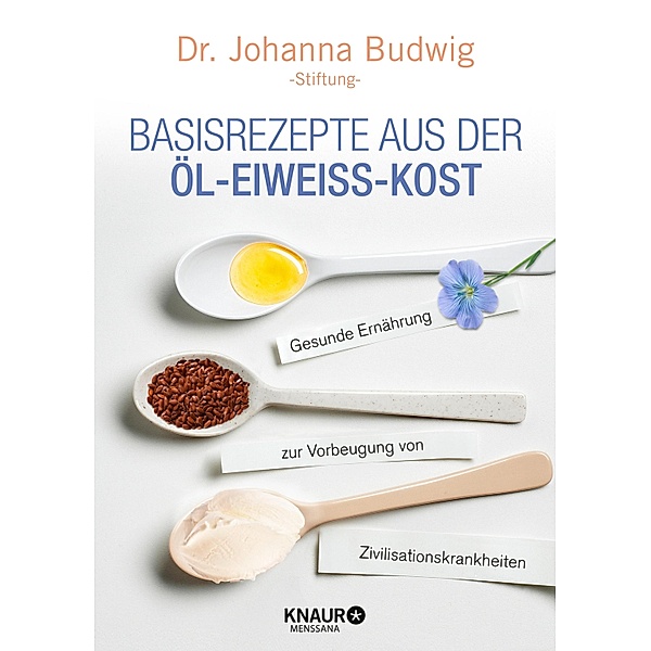 Basisrezepte aus der Öl-Eiweiss-Kost / Knaur MensSana, Johanna Budwig-Stiftung