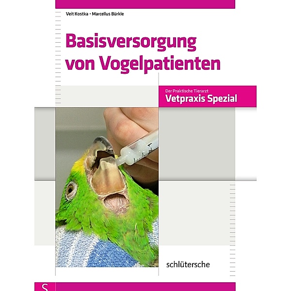 Basisversorgung von Vogelpatienten / Vetpraxis Spezial, Veit Kostka, Marcellus Bürkle