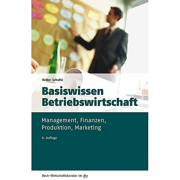 Basiswissen Betriebswirtschaft / dtv-Taschenbücher Beck Wirtschaftsberater Bd.50967, Volker Schultz