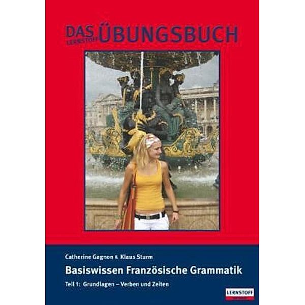 Basiswissen Französische Grammatik: Tl.1 Grundlagen - Verben und Zeiten, Catherine Gagnon, Klaus Sturm