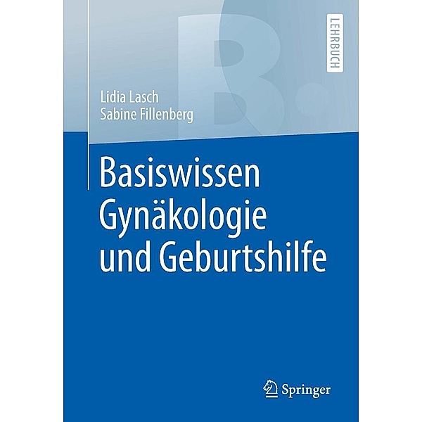 Basiswissen Gynäkologie und Geburtshilfe / Springer-Lehrbuch, Lidia Lasch, Sabine Fillenberg