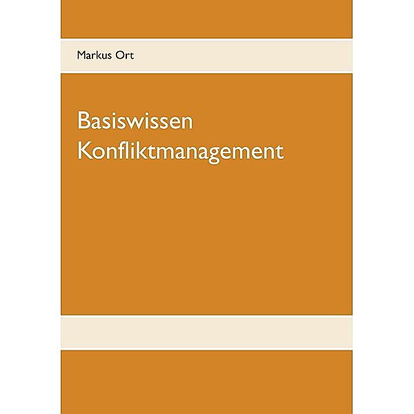 Basiswissen Konfliktmanagement, Markus Ort