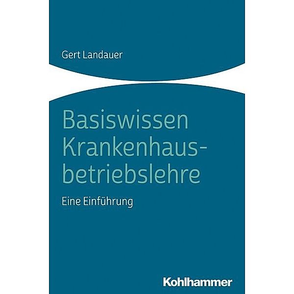 Basiswissen Krankenhausbetriebslehre, Gert Landauer