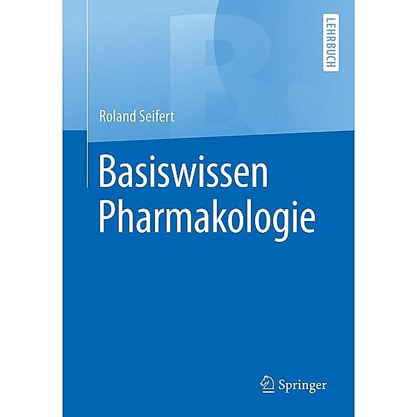 Basiswissen Pharmakologie / Springer-Lehrbuch, Roland Seifert