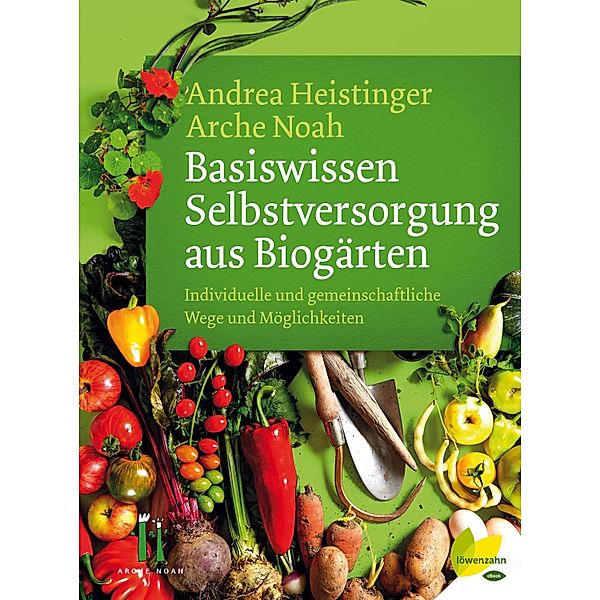 Basiswissen Selbstversorgung aus Biogärten, Andrea Heistinger, Arche Noah