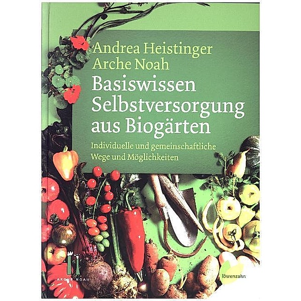 Basiswissen Selbstversorgung aus Biogärten, Andrea Heistinger, Verein ARCHE NOAH